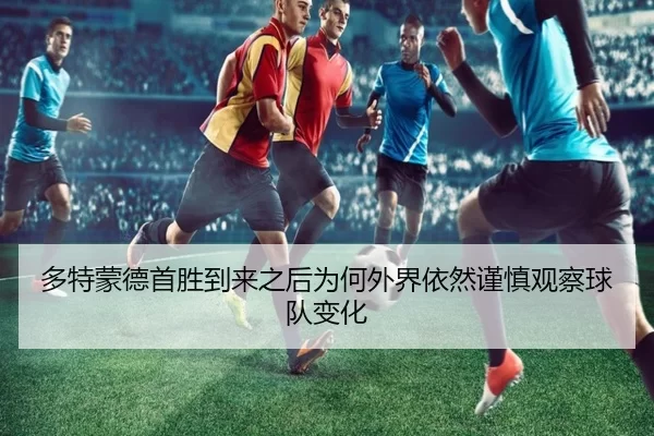 多特蒙德首胜到来之后为何外界依然谨慎观察球队变化 - BWIN
